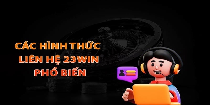 Tìm hiểu những hình thức để liên hệ đến 23win nhanh nhất