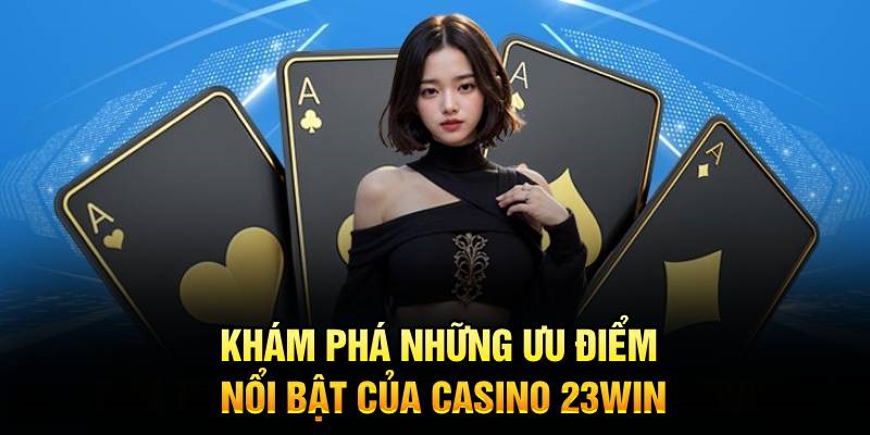 Chất lượng giải trí khó cưỡng lại của sòng bài live 23WIN